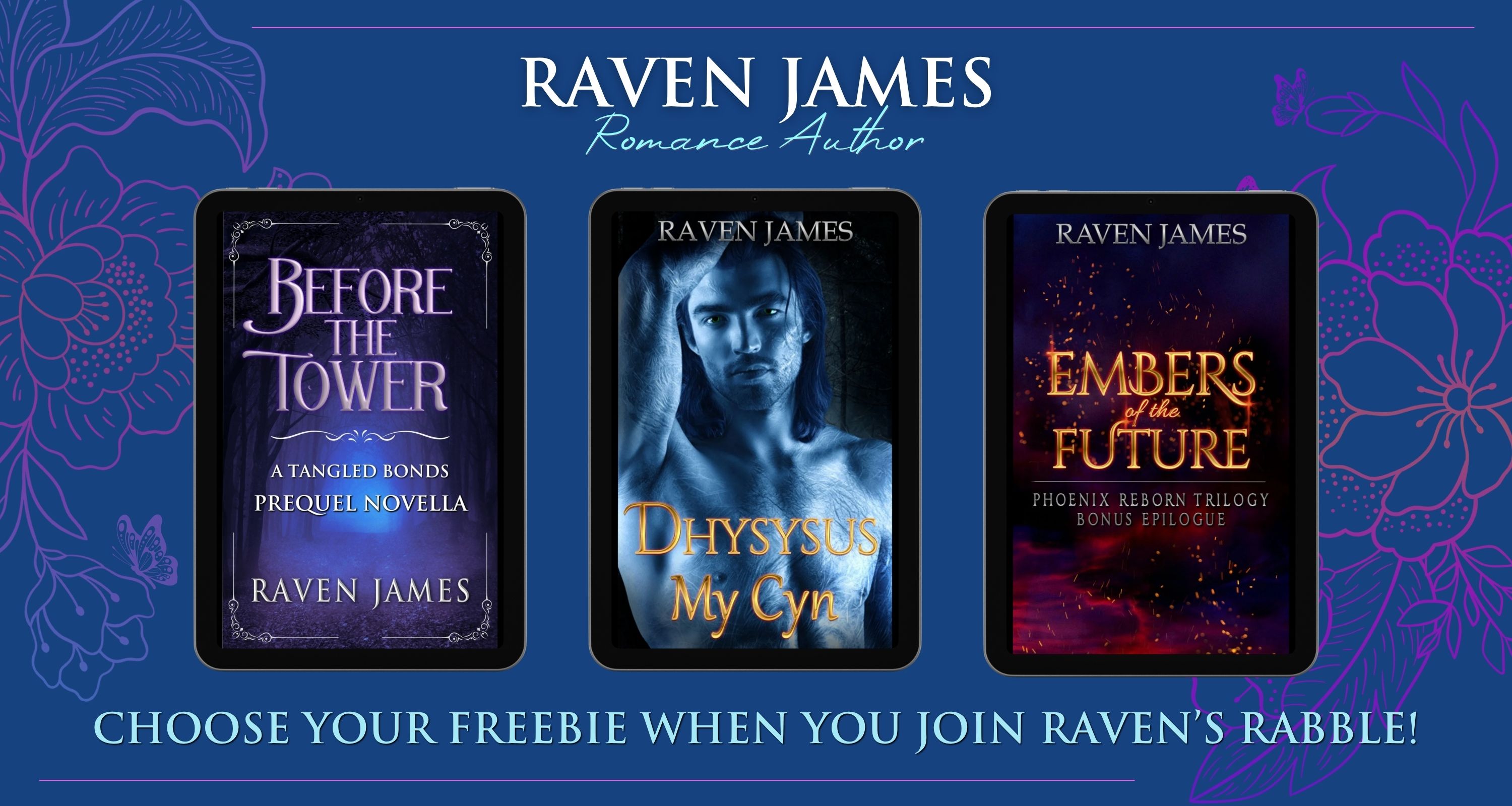 Image of three book covers: Before the Tower. Dhysysus My Cyn. Embers of the Future. Choose your freebie when you join Raven's Rabble - Raven James Newsletter.